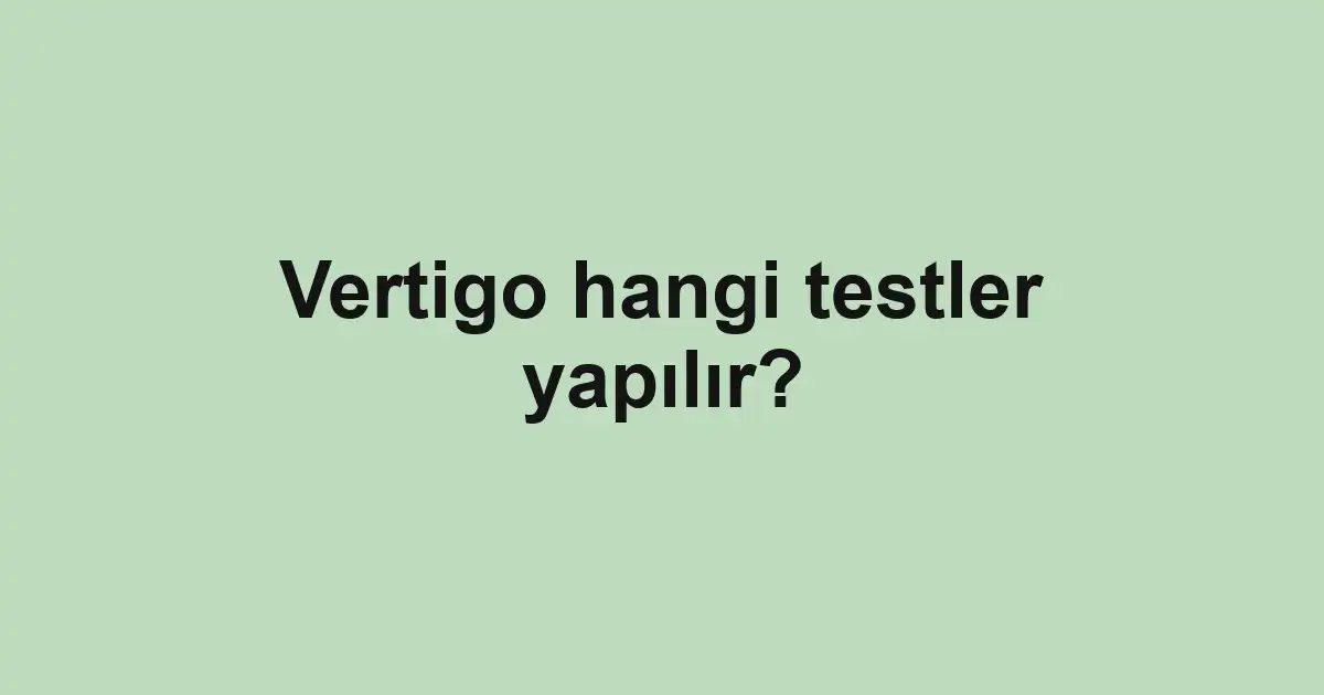 Vertigo hangi testler yapılır?